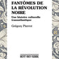 FANTOMES DE LA REVOLUTION NOIRE : UNE HISTOIRE CULTURELLE TRANSATLANTIQUE