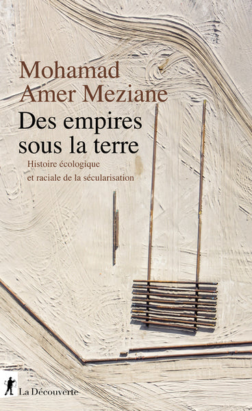 Des empires sous la terre - Histoire écologique et raciale de la sécularisation