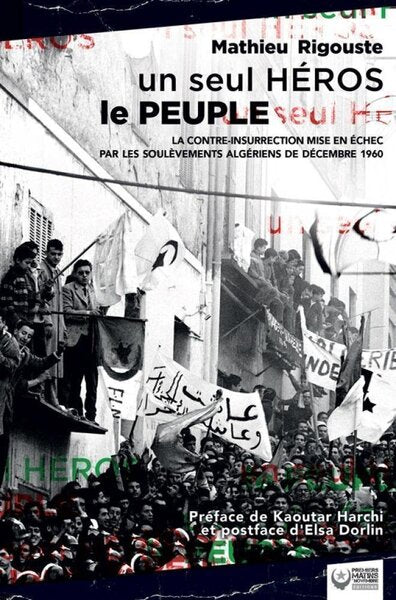 Un seul héros le peuple - la contre-insurrection mise en échec par les soulèvements algériens de 1960